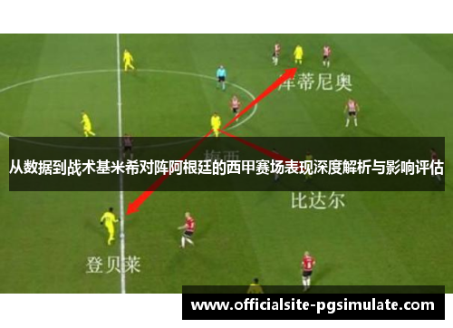 从数据到战术基米希对阵阿根廷的西甲赛场表现深度解析与影响评估 从数据到战术基米希对阵阿根廷的西甲赛场表现深度解析与影响评估