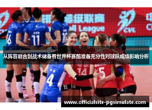 从阵容磨合到战术储备看世界杯赛前准备充分性对球队成绩影响分析