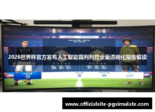2026世界杯官方发布人工智能裁判判罚全面透明化报告解读 2026世界杯官方发布人工智能裁判判罚全面透明化报告解读