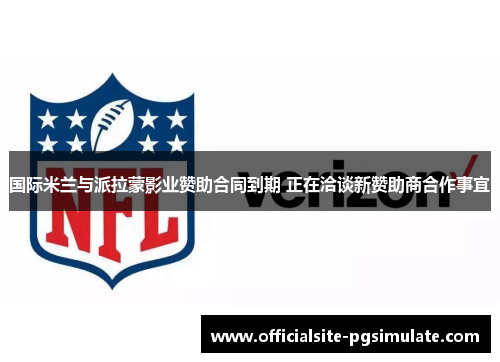 国际米兰与派拉蒙影业赞助合同到期 正在洽谈新赞助商合作事宜