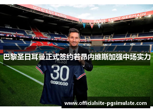 巴黎圣日耳曼正式签约若昂内维斯加强中场实力