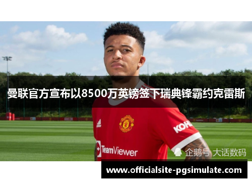 曼联官方宣布以8500万英镑签下瑞典锋霸约克雷斯