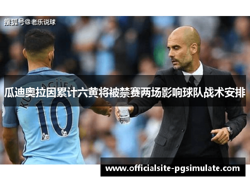 瓜迪奥拉因累计六黄将被禁赛两场影响球队战术安排