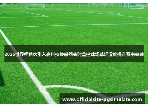 2026世界杯首次引入高科技传感器实时监控球场草坪湿度提升赛事保障 2026世界杯首次引入高科技传感器实时监控球场草坪湿度提升赛事保障
